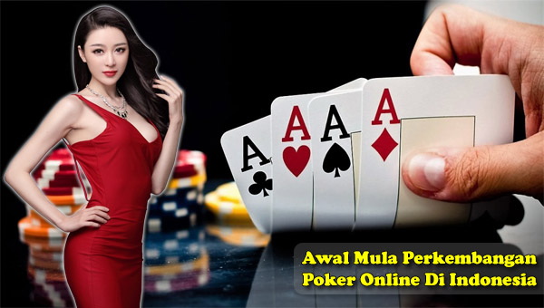 Awal Mula Perkembangan Poker Online Di Indonesia